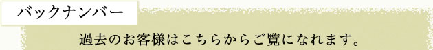 バックナンバー 過去のお客様はこちらからご覧になれます。