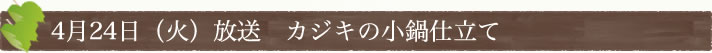 4月24日(火)放送　カジキの小鍋仕立て