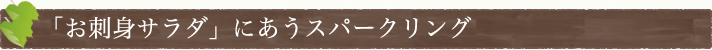 「お刺身サラダ」にあう白スパークリング