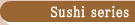 Sushi series