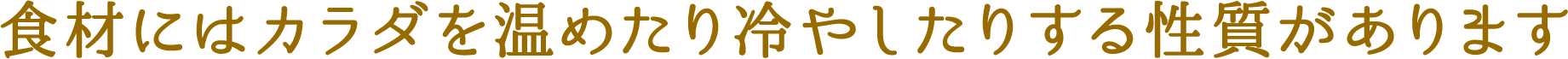 食材にはカラダを温めたり冷やしたりする性質があります