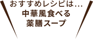 おすすめレシピは…中華風食べる薬膳スープ