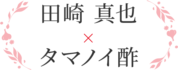 田崎 真也×タマノイ酢